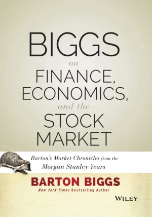 Biggs on Finance, Economics, and the Stock Market: Barton's Market Chronicles from the Morgan Stanley Years 1st Edition